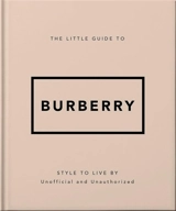 The little guide to Burberry : style to live by : unofficial and unauthorized - Darla-Jane Gilroy
