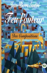 Feu l'auteur : Des Compositions - Jean-Pierre Santini