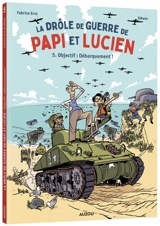 La drôle de guerre de papi et Lucien. Vol. 5. Objectif : débarquement ! - Fabrice Erre