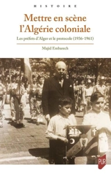 Mettre en scène l'Algérie coloniale : les préfets d'Alger et le protocole (1936-1961) - Majid Embarech