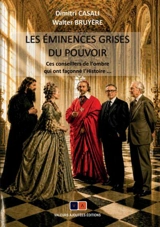 Les éminences grises du pouvoir : ces conseillers de l'ombre qui ont façonné l'histoire... - Dimitri Casali