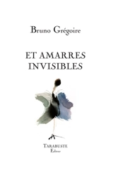 Traits d'union. Vol. 4. Et amarres invisibles - Bruno Grégoire