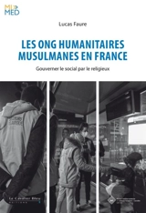 Les ONG humanitaires musulmanes en France : gouverner le social par le religieux - Lucas Faure