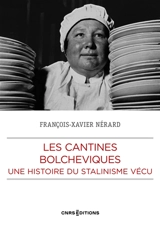 Les cantines bolchéviques : une histoire du stalinisme vécu - François-Xavier Nérard