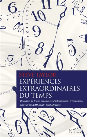 Expériences extraordinaires du temps : dilatation du temps, expériences d'intemporalité, précognition, revue de vie, EMI, éveils, psychédéliques - Steve Taylor