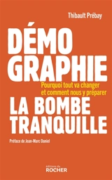 Démographie, la bombe tranquille : pourquoi tout va changer et comment nous y préparer - Thibault Prebay