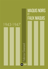 Maquis noirs et faux maquis : 1943-1947 - Fabrice Grenard