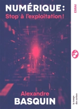 Numérique, stop à l'exploitation ! : itinéraire d'un sénateur communiste dans le monde des Big Tech - Alexandre Basquin