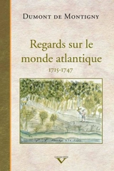 Regards sur le monde atlantique, 1715-1747 - Jean Dumont de Montigny