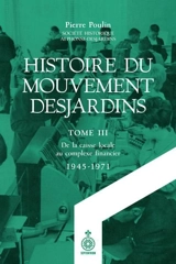 Histoire du Mouvement Desjardins, tome III : De la caisse locale au complexe financier (1945-1971) 3 - Poulin, Pierre C.