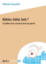 Bébée, bébé, beb ? : le bébé et la construction du genre - Marie Couvert