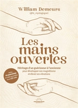 Les mains ouvertes : héritage d'un guérisseur à l'ancienne pour développer son magnétisme et élever ses vibrations - William Demeurs
