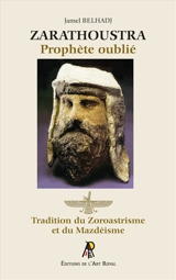 Zarathoustra : Prophète oublié : Tradition du Zoroastrisme et du Mazdéisme - Jamel Belhadj
