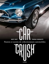 Car crush : passion et secrets de collectionneurs automobiles - Bert Voet