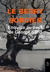 Le Berry sorcier : enquête au pays de George Sand - Brigitte Lucas