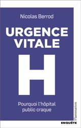 Urgence vitale : pourquoi l'hôpital public craque - Nicolas Berrod