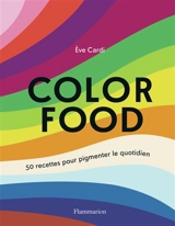 Color food : 50 recettes pour pigmenter le quotidien - Eve Cardi