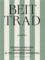Beit Trad : Recipes, stories & the Art of Lebanese hospitality - Sarah Trad