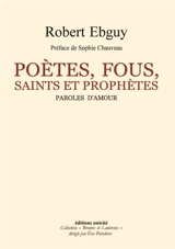 Poètes, fous, saints et prophètes : paroles d'amour - Robert Ebguy