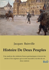 Histoire De Deux Peuples : Une analyse des relations franco-germaniques à travers les siècles et les régimes qui se sont succédés à la tête de ces deux nations - Jacques Bainville