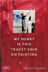 My Heart is This : Tracey Emin on Painting - Martin Gayford