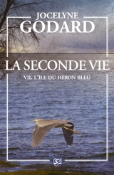 La seconde vie. Vol. 7. L'île du héron bleu - Jocelyne Godard