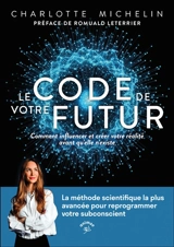 Le code de votre futur : la méthode scientifique la plus avancée pour reprogrammer votre subconscient - Charlotte Michelin
