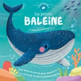 La petite baleine : une belle histoire pour découvrir le cycle de vie de la baleine bleue - Alexandra Chapman
