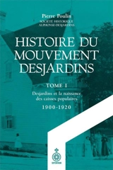 Histoire du Mouvement Desjardins, tome I : Desjardins et la naissance des caisses populaires (1900-1920) 1 - Poulin, Pierre C.
