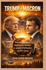 TRUMP vs MACRON : Pouvoir mondial, diplomatie secrète et guerre d'influence au XXIe siècle - Maison, Jean Feder