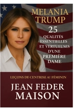 MELANIA TRUMP 25 Qualités essentielles et vertueuses d'une première dame. - Maison, Jean Feder