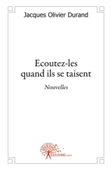 Ecoutez-les quand ils se taisent : Nouvelles - Jacques Olivier Durand