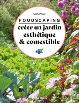 Foodscaping : créer un jardin esthétique & comestible - Michel Viard