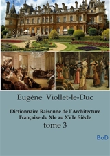 Dictionnaire Raisonné de l’Architecture Française du XIe au XVIe Siècle : tome 3 - Viollet-le-Duc, Eugène