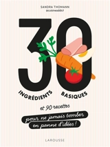 30 ingrédients basiques : et 90 recettes pour ne jamais tomber en panne d'idées ! - Sandra Thomann