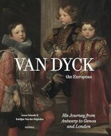 Van Dyck, the European : The Journey from Antwerp to Genova and London - Anna Orlando