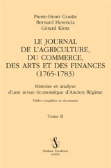 Le Journal de l'agriculture, du commerce, des arts et des finances (1765-1783) : histoire et analyse d'une revue économique d'Ancien Régime : tables complètes et documents. Vol. 2 - Pierre-Henri Goutte