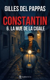 Constantin. Vol. 6. La mue de la cigale - Gilles Del Pappas