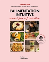 L'alimentation intuitive : sans régime ni frustration : 40 recettes faciles sans gluten pour démarrer - Amélie Collin
