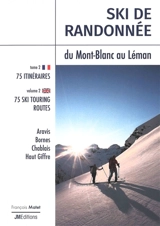 Ski de randonnée. Vol. 2. Ski de randonnée du Mont-Blanc au Léman : 75 itinéraires : Aravis, Bornes, Chablais, Haut Giffre. Ski touring fom Mont Blanc to Léman : 75 ski touring routes : Aravis, Bornes, Chablais, Haut Giffre. Ski touring. Vol. 2. Ski  - François Matet