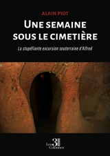 Une semaine sous le cimetière : La stupéfiante excursion souterraine d'Alfred - Alain Piot