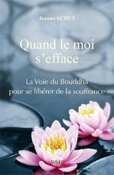 Quand le moi s'efface : la voie du Bouddha pour se libérer de la souffrance - Jeanne Schut
