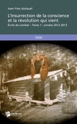 L'Insurrection de la conscience et la révolution qui vient : Tome 1 : Ecrits de combat - Jean-Yves Jézéquel