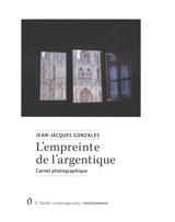 L'empreinte de l'argentique : carnet photographique - Jean-Jacques Gonzales