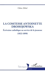 La comtesse Antoinette Drohojowska : écrivaine catholique au service de la jeunesse (1822-1890) - Odon Abbal