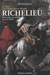 Le bon gouvernement selon Richelieu : illustré dans son château et sa cité idéale - Marie-Pierre Terrien