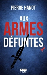 Aux armes défuntes : polar - Pierre Hanot