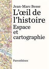 L'oeil de l'histoire : espace et cartographie - Jean-Marc Besse