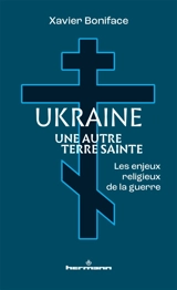 Ukraine, une autre Terre sainte : les enjeux religieux de la guerre - Xavier Boniface
