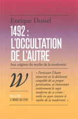 1492 : l'occultation de l'autre : aux origines du mythe de la modernité - Enrique D. Dussel